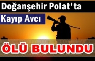 Doğanşehir Polat'ta Kayıp Avcı Ölü Bulundu